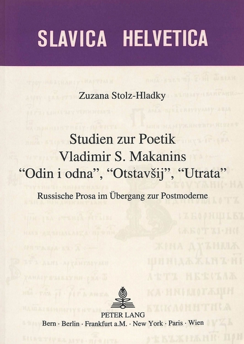 Studien zur Poetik Vladimir S. Makanins &laquo;Odin i odna&raquo;, &laquo;Otstavsij&raquo;, &laquo;Utrata&raquo; - Zuzana Stolz-Hladky
