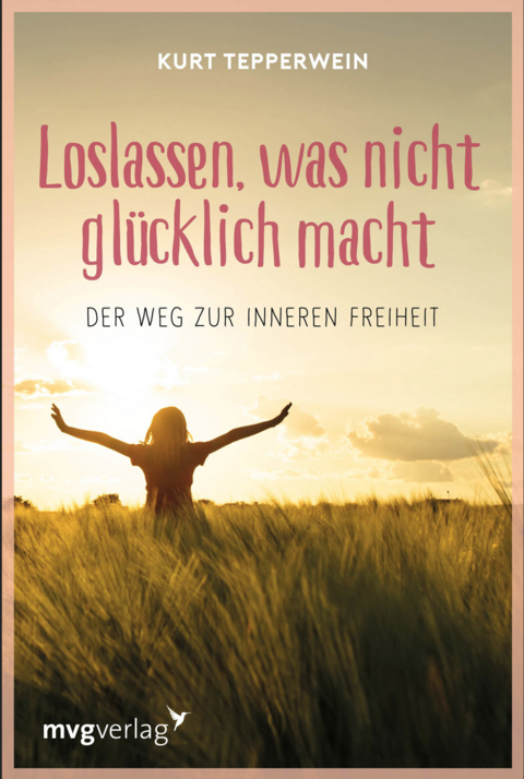 Loslassen, was nicht gl&uuml;cklich macht - Kurt Tepperwein