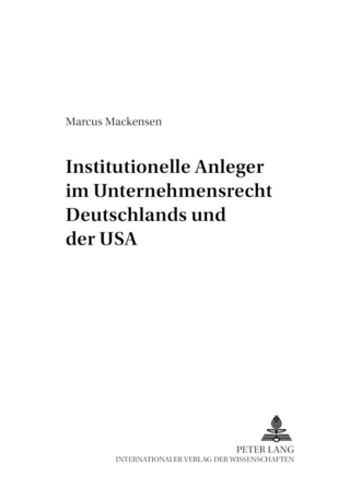 Institutionelle Anleger im Unternehmensrecht Deutschlands und der USA