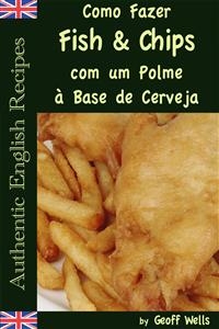 Como Fazer Fish & Chips com um Polme à Base de Cerveja -  Geoff Wells