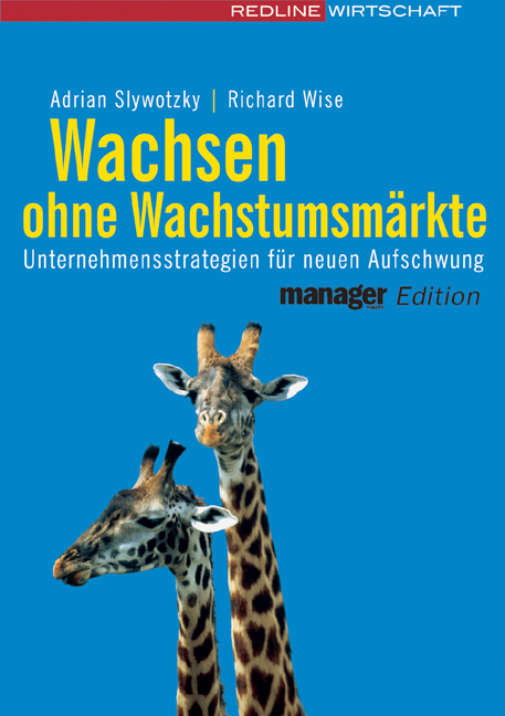 Wachsen ohne Wachstumsm&auml;rkte - Adrian Slywotzky, Richard Wise