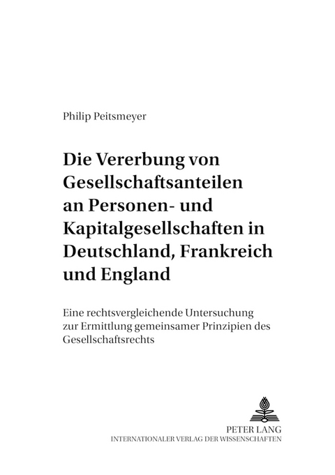 Die Vererbung von Gesellschaftsanteilen an Personen- und Kapitalgesellschaften in Deutschland, Frankreich und England - Philip Peitsmeyer