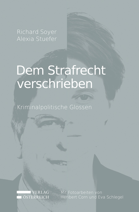 Dem Strafrecht verschrieben - Richard Soyer, Alexia Stuefer