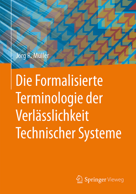 Die Formalisierte Terminologie der Verl&auml;sslichkeit Technischer Systeme - J&ouml;rg R. M&uuml;ller