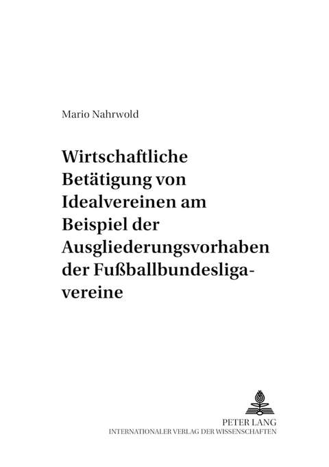Die wirtschaftliche Betätigung von Idealvereinen am Beispiel der Ausgliederungsvorhaben der Fußballbundesligavereine - Mario Nahrwold