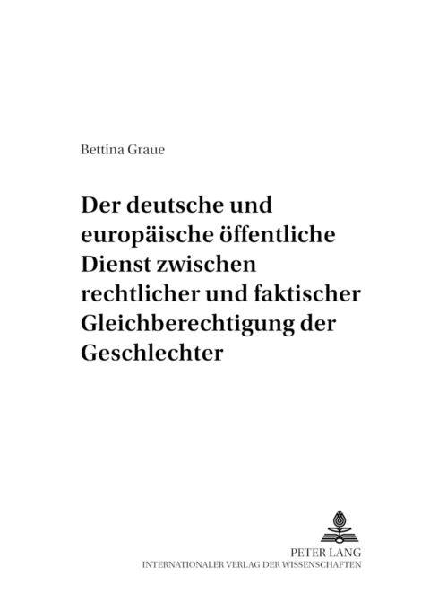 Der deutsche und europ&auml;ische &ouml;ffentliche Dienst zwischen rechtlicher und faktischer Gleichberechtigung der Geschlechter - Bettina Graue