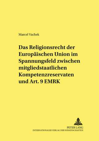 Das Religionsrecht der Europäischen Union im Spannungsfeld zwischen mitgliedstaatlichen Kompetenzreservaten und Art. 9 EMRK