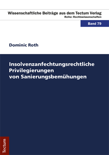 Insolvenzanfechtungsrechtliche Privilegierungen von Sanierungsbem&uuml;hungen - Dominic Roth