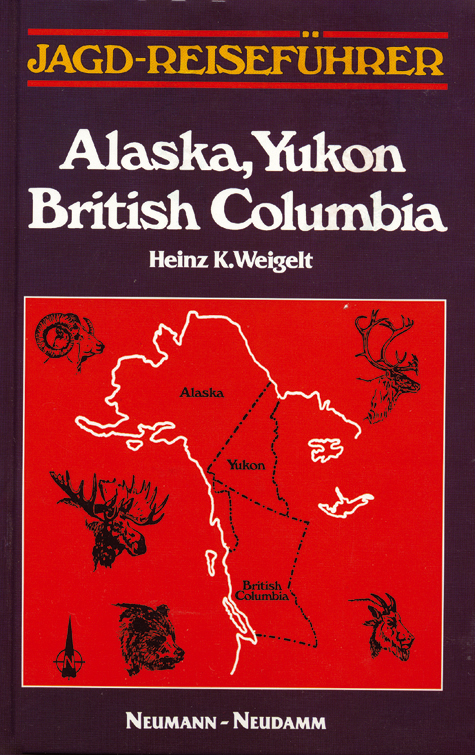 Jagdreisef&uuml;hrer Alaska, Yukon, British Columbia - Heinz K Weigelt