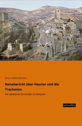 Reisebericht &uuml;ber Hauran und die Trachonen - Johann G. Wetzstein