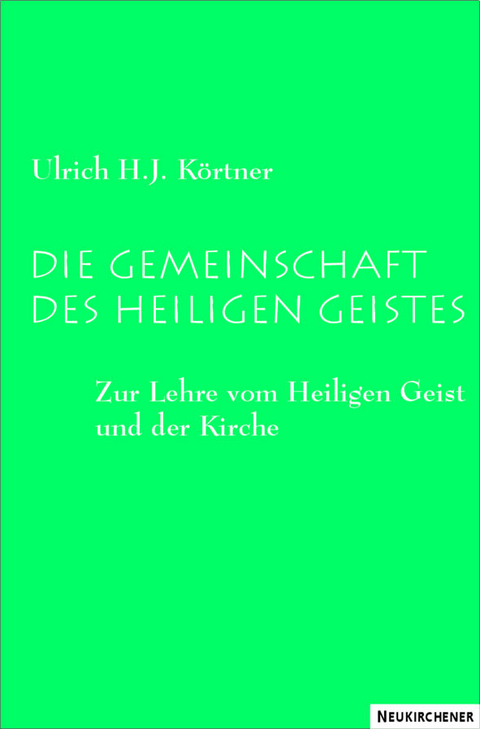 Die Gemeinschaft des Heiligen Geistes - Ulrich H. J. K&ouml;rtner