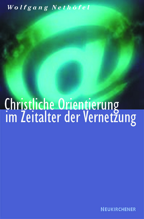 Christliche Orientierung in einer vernetzten Welt - Wolfgang Neth&ouml;fel