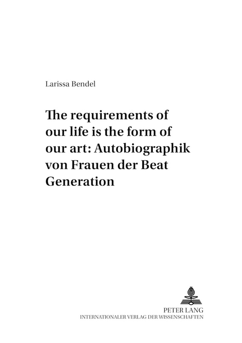 &laquo;The requirements of our life is the form of our art&raquo;: Autobiographik von Frauen der Beat Generation - Larissa Bendel
