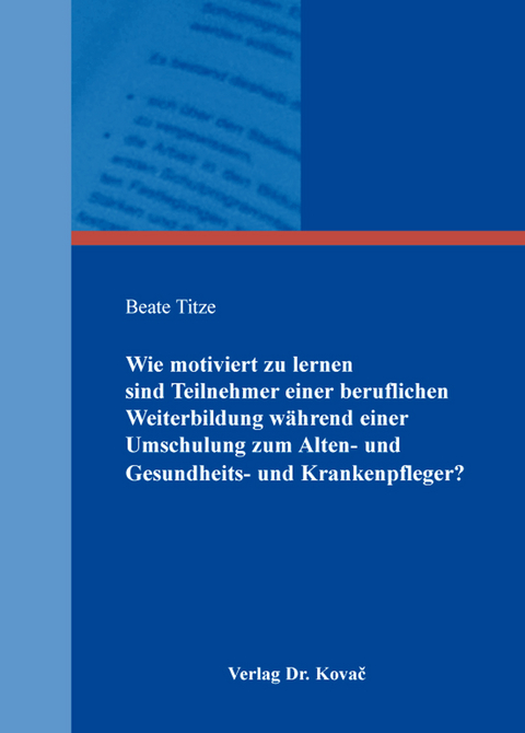 Wie motiviert zu lernen sind Teilnehmer einer beruflichen Weiterbildung w&auml;hrend einer Umschulung zum Alten- und Gesundheits- und Krankenpfleger? - Beate Titze