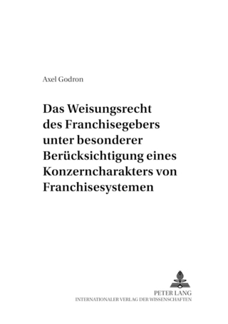 Das Weisungsrecht des Franchisegebers unter besonderer Berücksichtigung eines Konzerncharakters von Franchisesystemen