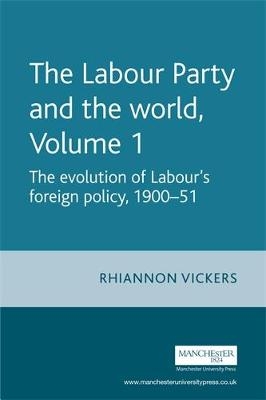 The Labour Party and the World, Volume 1 - Rhiannon Vickers