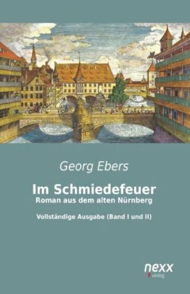 Im Schmiedefeuer: Roman aus dem alten N&uuml;rnberg - Georg Ebers