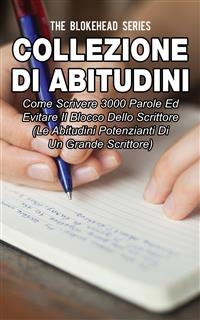 Collezione di Abitudini: Come Scrivere 3000 Parole Ed Evitare Il Blocco Dello Scrittore