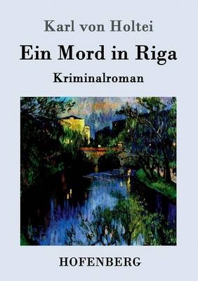 Ein Mord in Riga -  Karl Von Holtei