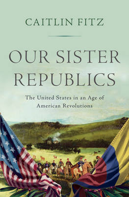Our Sister Republics - Caitlin Fitz