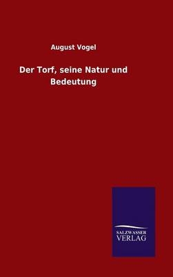 Der Torf, seine Natur und Bedeutung - August Vogel