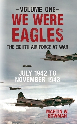 We Were Eagles Volume One - Martin W. Bowman