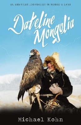 Dateline Mongolia - Michael Kohn