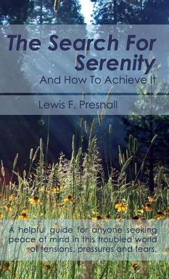The Search for Serenity and How to Achieve It - Lewis F Presnall