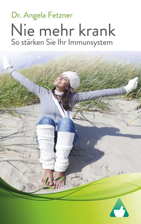 Nie mehr krank - So st&auml;rken Sie Ihr Immunsystem - Angela Fetzner
