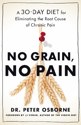 No Grain, No Pain: A 30-Day Diet for Eliminating the Root Cause of Chronic Pain
