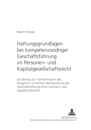 Haftungsgrundlagen bei kompetenzwidriger Geschäftsführung im Personen- und Kapitalgesellschaftsrecht