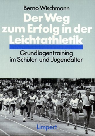 Der Weg zum Erfolg in der Leichtathletik - Berno Wischmann
