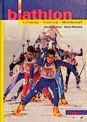 Biathlon: Leistung - Training - Wettkampf - Axel B&ouml;hm, Harald B&ouml;se, Heinz Bube, Raik Dittrich, Rolf Frester, Georg Grossmann, Herbert Kirchner, Georg Neumann, Michael Stolz, J&uuml;rgen Wick