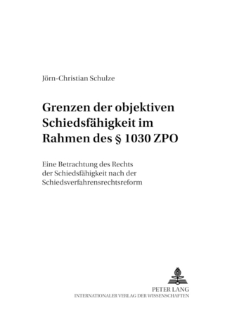 Grenzen der objektiven Schiedsfähigkeit im Rahmen des § 1030 ZPO