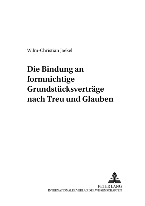 Die Bindung an formnichtige Grundstuecksvertraege nach Treu und Glauben - Wilm-Christian Jaekel