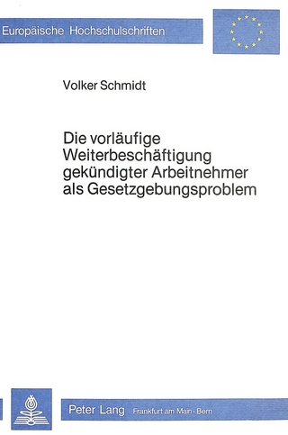 Die Vorläufige Weiterbeschäftigung gekündigter Arbeitnehmer als Gesetzgebungsproblem