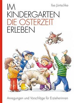 Im Kindergarten die Osterzeit erleben - Ilse J&uuml;ntschke
