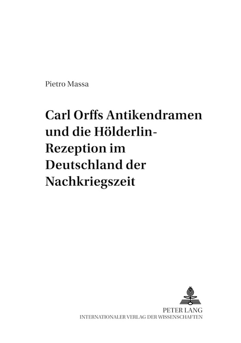 Carl Orffs Antikendramen und die H&ouml;lderlin-Rezeption im Deutschland der Nachkriegszeit - Pietro Massa