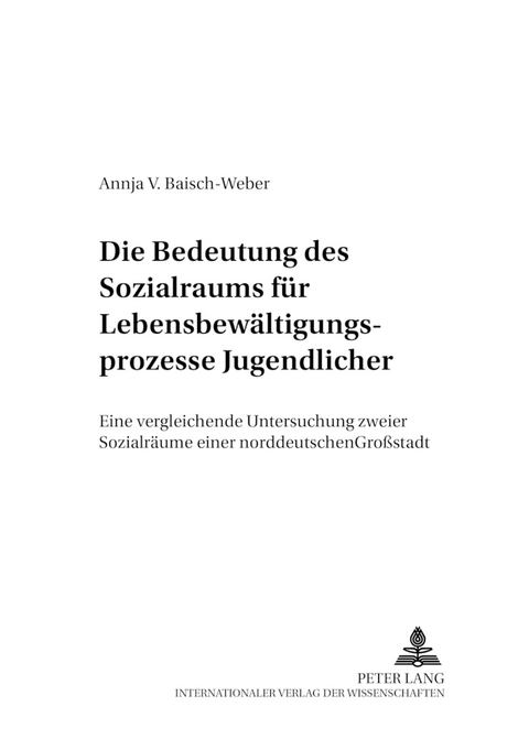 Die Bedeutung des Sozialraums f&uuml;r Lebensbew&auml;ltigungsprozesse Jugendlicher - Annja V. Baisch-Weber