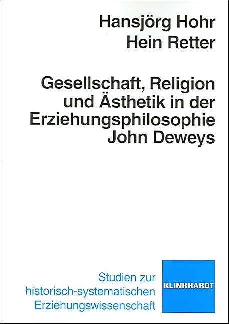 Gesellschaft, Religion und &Auml;sthetik in der Erziehungsphilosophie John Deweys - Hansj&ouml;rg Hohr, Hein Retter
