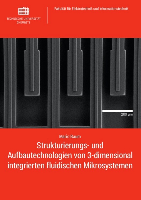Strukturierungs- und Aufbautechnologien von 3-dimensional integrierten fluidischen Mikrosystemen - Mario Baum
