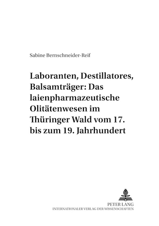 Laboranten, Destillatores, Balsamträger: Das laienpharmazeutische Olitätenwesen im Thüringer Wald vom 17. bis zum 19. Jahrhundert