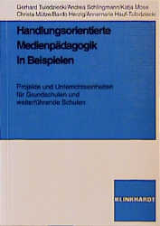 Handlungsorientierte Medienp&auml;dagogik in Beispielen - Gerhard Tulodziecki, Andrea Schlingmann, Katja Mose, Christa M&uuml;tze, Bardo Herzig, Annemarie Hauf-Tulodziecki