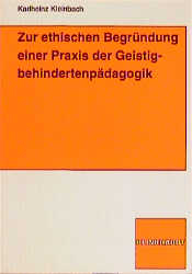 Zur ethischen Begr&uuml;ndung einer Praxis der Geistigbehindertenp&auml;dagogik - Karlheinz Kleinbach
