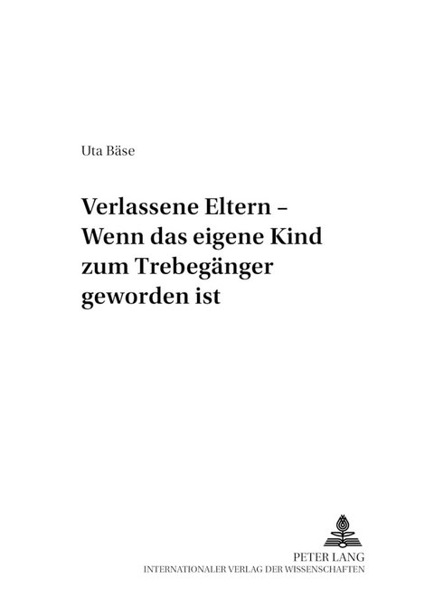 Verlassene Eltern &ndash; Wenn das eigene Kind zum Trebeg&auml;nger geworden ist - Uta B&auml;se