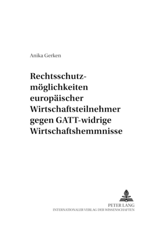 Rechtsschutzmöglichkeiten europäischer Wirtschaftsteilnehmer gegen GATT-widrige Wirtschaftshemmnisse