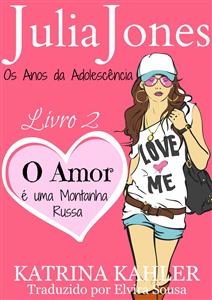 Julia Jones - Os Anos da Adolescência - Livro 2: O Amor é uma Montanha Russa