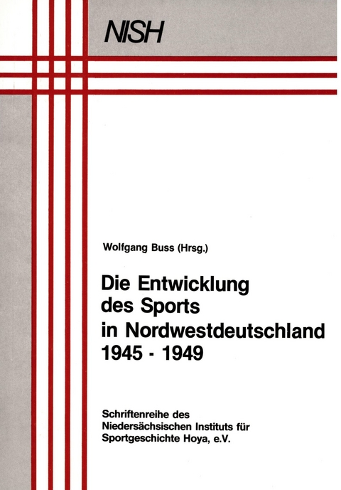 Die Entwicklung des Sports in Nordwestdeutschland 1945-1949 - Wolfgang Buss, John Gretton Dixon, Werner Hibbeler, Jens Kr&uuml;ger, Franz Nitsch, J&ouml;rg Schiebel, Ullrich Schneider, Hans-Joachim Teichler, Claus Tiedemann