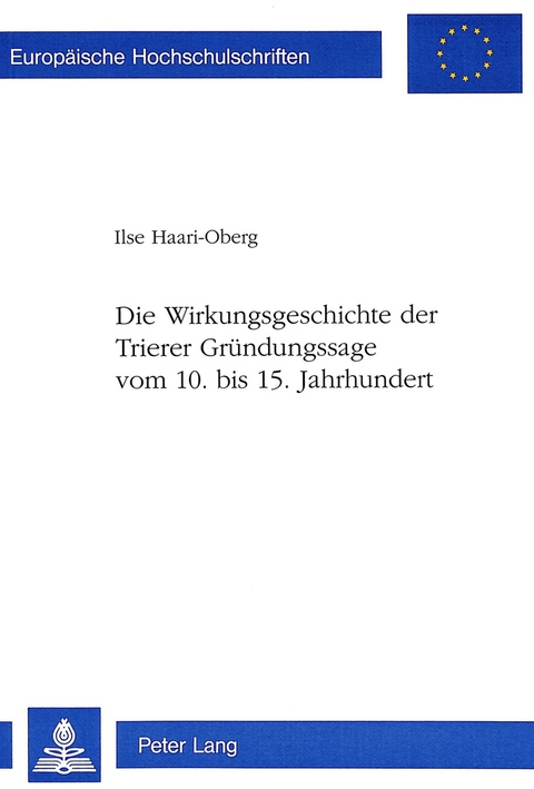Die Wirkungsgeschichte der Trierer Gr&uuml;ndungssage vom 10. bis 15. Jahrhundert - Ilse Haari-Oberg
