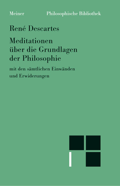 Meditationen &uuml;ber die Grundlagen der Philosophie mit den s&auml;mtlichen Einw&auml;nden (von Caterus, Mersenne, Hobbes, Antoine Arnauld, Gassendi, Bourdin u.a.) und Erwiderungen - Ren&eacute; Descartes